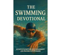 The Swimming Devotional: 40 Days of Scripture, Encouragement, and Prayers for Swimmers