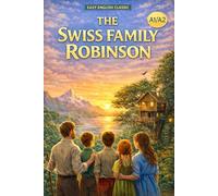 The Swiss Family Robinson, Easy English Edition for Beginners (A1-A2): Learn English Naturally Through a Classic Adventure Story