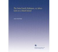 The Swiss Family Robinson, or, Adventures on a Desert Island