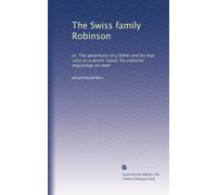 The Swiss family Robinson: or, The adventures of a father and his four sons on a desert island. Six coloured engravings on steel