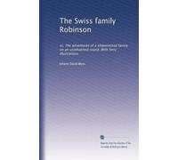 The Swiss family Robinson: or, The adventures of a shipwrecked family on an uninhabited island. With forty illustrations