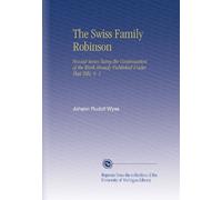 The Swiss Family Robinson: Second Series Being the Continuation of the Work Already Published Under That Title. V. 1
