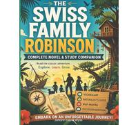 The Swiss Family Robinson: The Complete Illustrated Novel with a Naturalist's Study Companion for Curious Readers