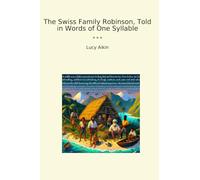 The Swiss Family Robinson, Told in Words of One Syllable (Classic Books)