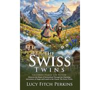 The Swiss Twins: A Classic Alpine Adventure for Brave Young Readers: Teaching Children Bravery Through Classic Lore - Illustrated with Biography and Commentary