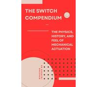 The Switch Compendium: The Physics, History, and Feel of Mechanical Actuation (Everything Mechanical Keyboards)