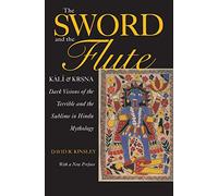 The Sword and the Flute: Kali and Krsna- Dark Visions of the Terrible and the Sublime in Hindu Mythology (Hermeneutics, Studies in the History of ... in Hindu Mythology, With a New Preface: 4