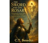 The Sword and the Rosary: Unleashing the Warrior Spirit in the Catholic Woman, Inspired b (A Catholic Woman’s Journey Through the Old Testament)