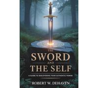 The Sword and The Self: A Guide to Discovering Your Authentic Power