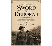 The Sword of Deborah First-hand impressions of the British Women's Army in France