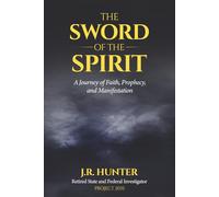 The Sword of the Spirit: A Journey of Faith, Prophecy and Manifestation
