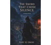 THE SWORD THAT CHOSE SILENCE: A Wuxia Novel