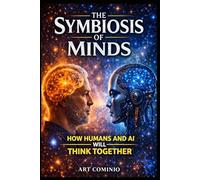 The Symbiosis Of Minds: How Humans and AI Will Think Together (The Consciousness Series)