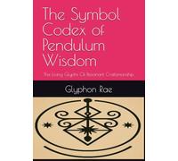 The Symbol Codex of Pendulum Wisdom: The Living Glyphs Of Resonant Craftsmanship