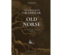 The Symbolarium Grammar of Old Norse: A Complete Modern Old Norse Grammar - Full Paradigm Tables and an Annotated Saga and Eddic Reader for the ... (The Symbolarium Grammars & Dictionaries)