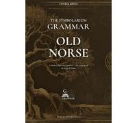 The Symbolarium Grammar of Old Norse: A Complete Modern Old Norse Grammar - Full Paradigm Tables and an Annotated Saga and Eddic Reader for the ... (The Symbolarium Grammars & Dictionaries)