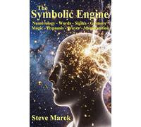 The Symbolic Engine: Numerology - Words - Sigils - Grimoires - Magic - Hypnosis - Prayer - Manifestation