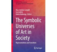 The Symbolic Universes of Art in Society: Representations and Transitions (Culture in Policy Making: The Symbolic Universes of Social Action)