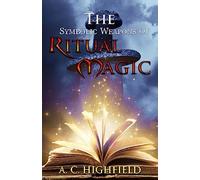 The Symbolic Weapons of Ritual Magic: A practical guide to Making and Consecrating Ceremonial Regalia