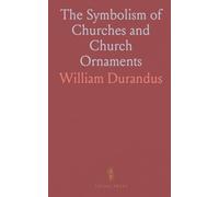 The Symbolism of Churches and Church Ornaments: A Translation of the First Book of the Rationale Divinorum Officiorum