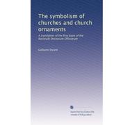 The symbolism of churches and church ornaments: A translation of the first book of the Rationale Divinorum Officiorum