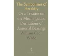 The Symbolisms of Heraldry: Or a Treatise on the Meanings and Derivations of Armorial Bearings