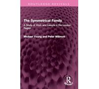 The Symmetrical Family: A Study of Work and Leisure in the London Region (Routledge Revivals)