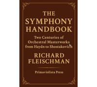 The Symphony Handbook: Two Centuries of Orchestral Masterworks from Haydn to Shostakovich (The Classical Companion Library: A Six-Volume Guide to the Core Genres of Western Classical Music)