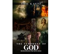 THE SYMPHONY OF GOD ORCHESTRATING THE SEVEN SEALS