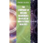 THE SYMPHONY OF MISSING FREQUENCIES: AN ATLAS OF UNDETECTABLE REALITIES