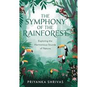 The Symphony of the Rainforest: Exploring the Harmonious Sounds of Nature