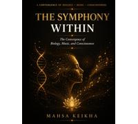 The Symphony Within: The Convergence of Biology, Music, and Consciousness
