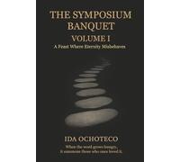 The Symposium Banquet, Volume I: A Feast Where Eternity Misbehaves (Symposium Collection)