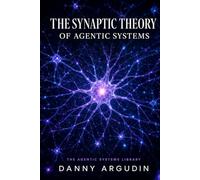 The Synaptic Theory of Agentic Systems: How Multi-Agent AI Mirrors the Architecture of the Brain - and What Neuroscience Reveals About Building AI ... and Grows (The Agentic Systems Library)