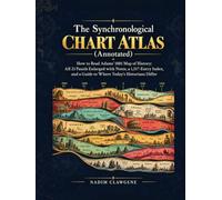 The Synchronological Chart Atlas (Annotated): How to Read Adams' 1881 Map of History, Each of 21 Panels Enlarged with Notes, 1,517-Word Index & A Guide About Where Today's Historians Differ