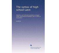 The syntax of high school Latin: Statistics and selected examples arranged under grammatical headings and in order of occurrence