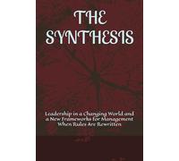 THE SYNTHESIS: Leadership in a Changing World and a New Frameworks for Management When Rules Are Rewritten