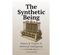The Synthetic Being: History & Origins of Artificial Intelligence