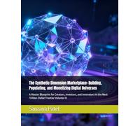 The Synthetic Dimension Marketplace: Building, Populating, and Monetizing Digital Universes: A Master Blueprint for Creators, Investors, and Innovators in the Next Trillion-Dollar Frontier Volume-III