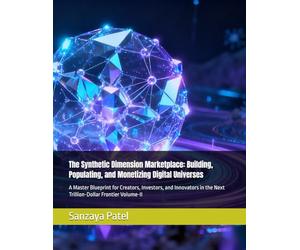 The Synthetic Dimension Marketplace: Building, Populating, and Monetizing Digital Universes: A Master Blueprint for Creators, Investors, and Innovators in the Next Trillion-Dollar Frontier Volume-II