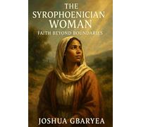 The Syrophoenician Woman: Faith Beyond Boundaries: 1