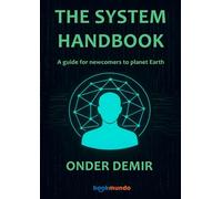 THE SYSTEM HANDBOOK: A guide for newcomers to planet Earth