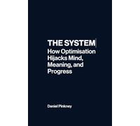 The System: How Optimisation Hijacks Mind, Meaning, and Progress