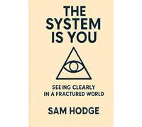 The System Is You: Seeing Clearly in a Fractured World