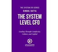 The System Level CFO: Leading Through Complexity, Culture and Capital (The System CFO Series)