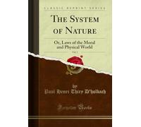 The System of Nature, or, the Laws of the Moral and Physical World.