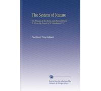 The System of Nature: Or, the Laws of the Moral and Physical World. Tr. From the French of M. Mirabaud. V. 1