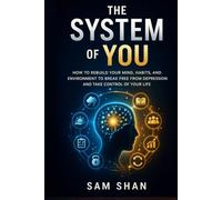 The System of You: How to Rebuild Your Mind, Habits, and Environment to Break Free from Depression and Take Control of Your Life