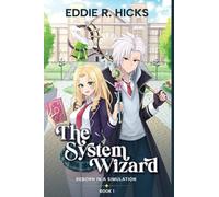 The System Wizard: A LitRPG Academy Adventure (Reborn in a Simulation)