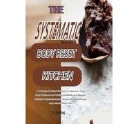 THE SYSTEMATIC BODY RESET KITCHEN: A Modern, No-Fuss Blueprint to Maintain Total Body Wellness and Vitality at Midlife and Beyond, with 200+ ... Science-Backed Recipes and a Smart Meal Plan